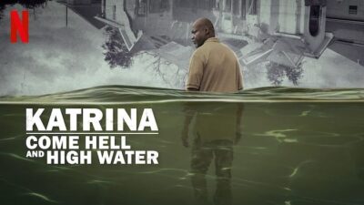 Katrina Come Hell and High Water Netflix